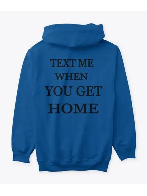 Text Me When You Get Home Hoodie - PINESMAX